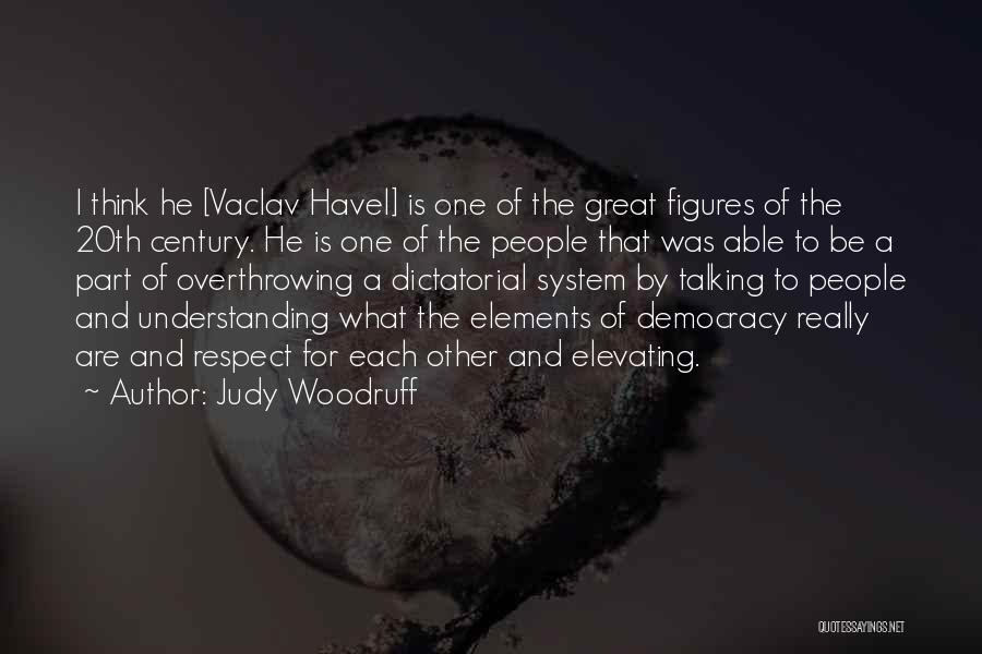 Judy Woodruff Quotes: I Think He [vaclav Havel] Is One Of The Great Figures Of The 20th Century. He Is One Of The
