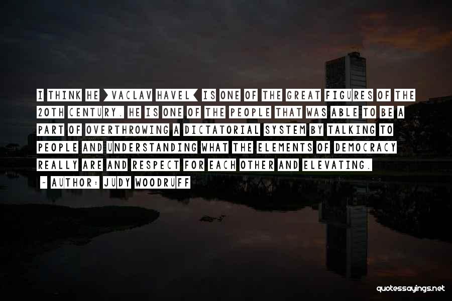 Judy Woodruff Quotes: I Think He [vaclav Havel] Is One Of The Great Figures Of The 20th Century. He Is One Of The