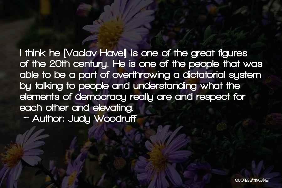 Judy Woodruff Quotes: I Think He [vaclav Havel] Is One Of The Great Figures Of The 20th Century. He Is One Of The
