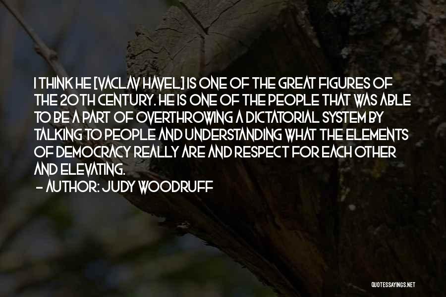 Judy Woodruff Quotes: I Think He [vaclav Havel] Is One Of The Great Figures Of The 20th Century. He Is One Of The
