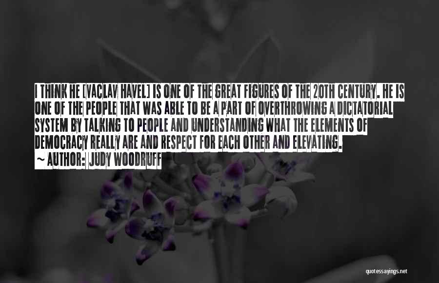 Judy Woodruff Quotes: I Think He [vaclav Havel] Is One Of The Great Figures Of The 20th Century. He Is One Of The