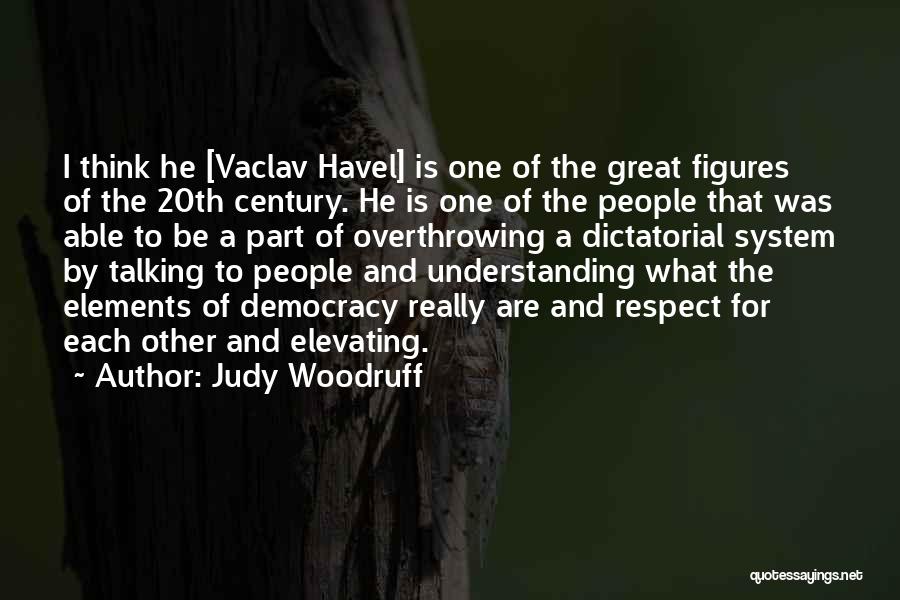Judy Woodruff Quotes: I Think He [vaclav Havel] Is One Of The Great Figures Of The 20th Century. He Is One Of The