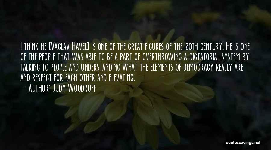 Judy Woodruff Quotes: I Think He [vaclav Havel] Is One Of The Great Figures Of The 20th Century. He Is One Of The