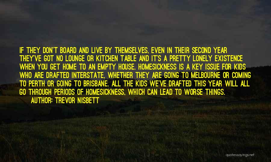 Trevor Nisbett Quotes: If They Don't Board And Live By Themselves, Even In Their Second Year They've Got No Lounge Or Kitchen Table