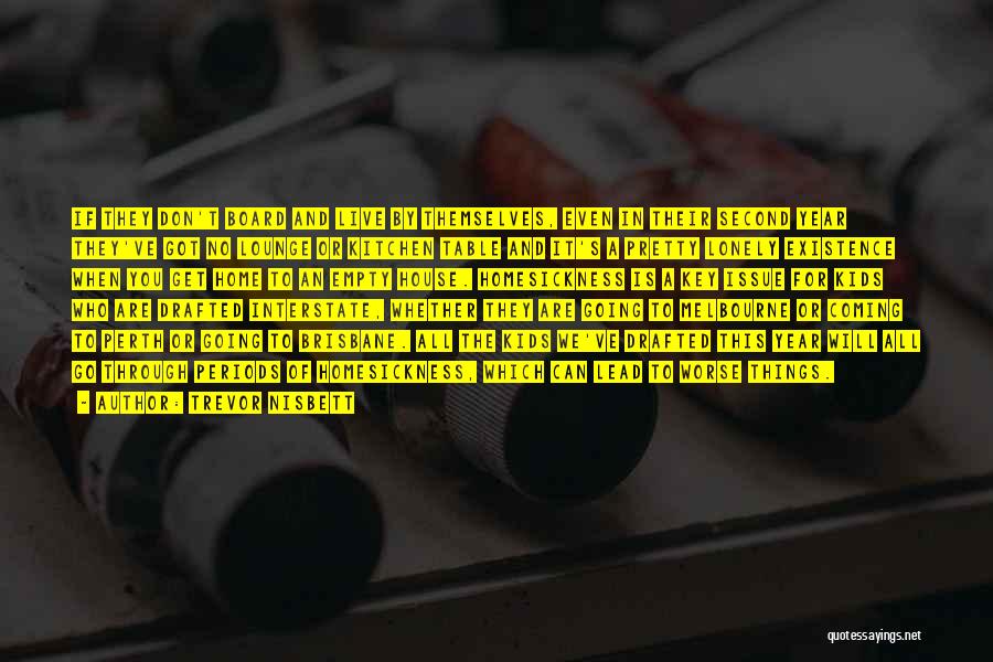 Trevor Nisbett Quotes: If They Don't Board And Live By Themselves, Even In Their Second Year They've Got No Lounge Or Kitchen Table