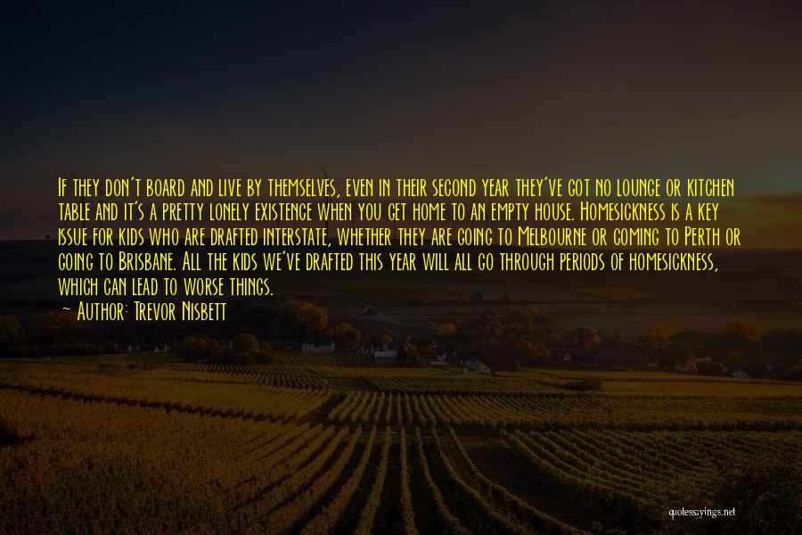 Trevor Nisbett Quotes: If They Don't Board And Live By Themselves, Even In Their Second Year They've Got No Lounge Or Kitchen Table