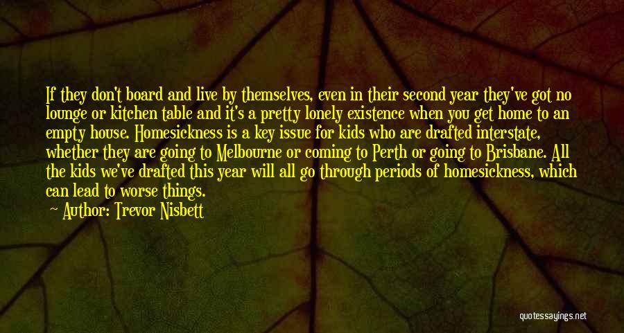Trevor Nisbett Quotes: If They Don't Board And Live By Themselves, Even In Their Second Year They've Got No Lounge Or Kitchen Table