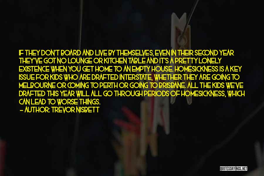 Trevor Nisbett Quotes: If They Don't Board And Live By Themselves, Even In Their Second Year They've Got No Lounge Or Kitchen Table