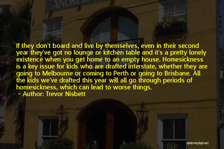 Trevor Nisbett Quotes: If They Don't Board And Live By Themselves, Even In Their Second Year They've Got No Lounge Or Kitchen Table