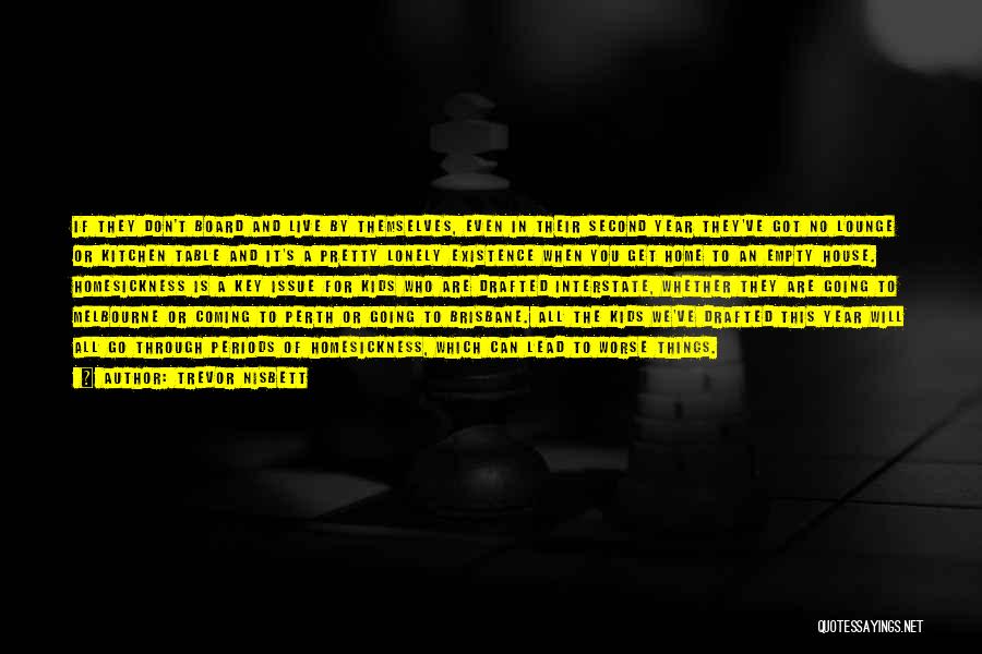 Trevor Nisbett Quotes: If They Don't Board And Live By Themselves, Even In Their Second Year They've Got No Lounge Or Kitchen Table