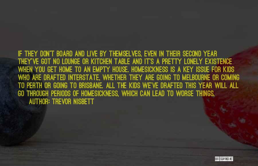 Trevor Nisbett Quotes: If They Don't Board And Live By Themselves, Even In Their Second Year They've Got No Lounge Or Kitchen Table