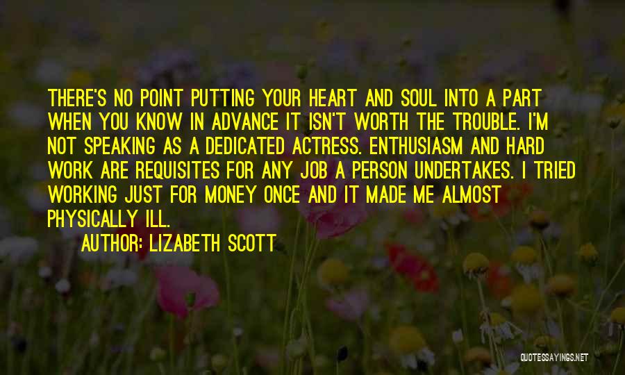 Lizabeth Scott Quotes: There's No Point Putting Your Heart And Soul Into A Part When You Know In Advance It Isn't Worth The