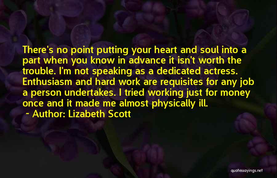 Lizabeth Scott Quotes: There's No Point Putting Your Heart And Soul Into A Part When You Know In Advance It Isn't Worth The