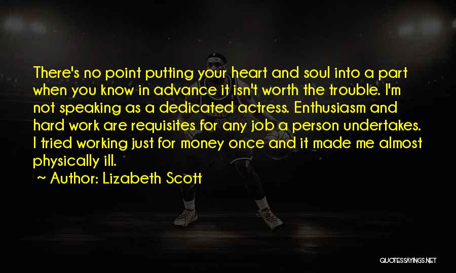 Lizabeth Scott Quotes: There's No Point Putting Your Heart And Soul Into A Part When You Know In Advance It Isn't Worth The