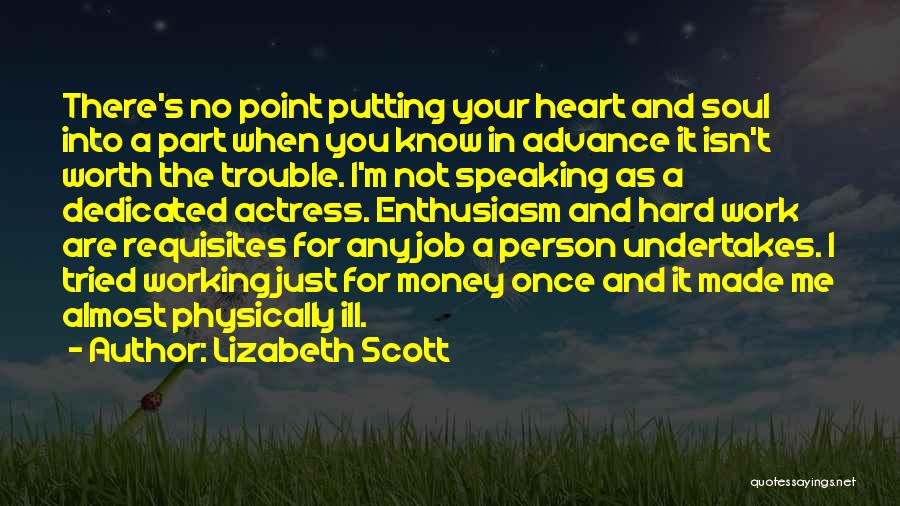 Lizabeth Scott Quotes: There's No Point Putting Your Heart And Soul Into A Part When You Know In Advance It Isn't Worth The