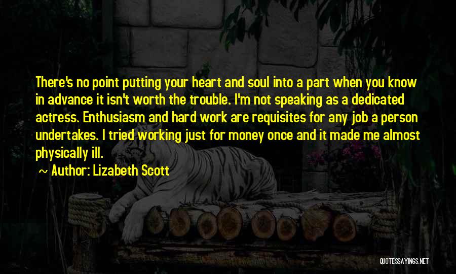 Lizabeth Scott Quotes: There's No Point Putting Your Heart And Soul Into A Part When You Know In Advance It Isn't Worth The