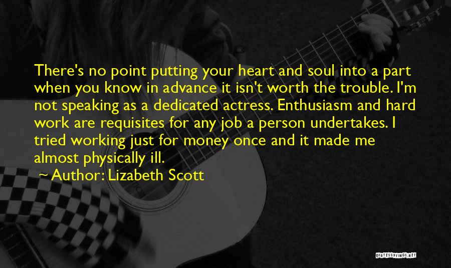 Lizabeth Scott Quotes: There's No Point Putting Your Heart And Soul Into A Part When You Know In Advance It Isn't Worth The