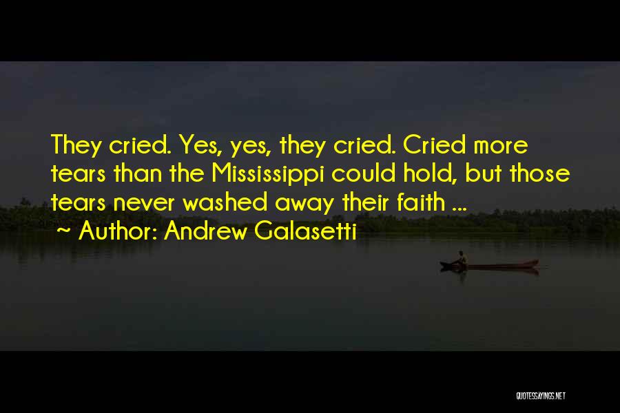 Andrew Galasetti Quotes: They Cried. Yes, Yes, They Cried. Cried More Tears Than The Mississippi Could Hold, But Those Tears Never Washed Away