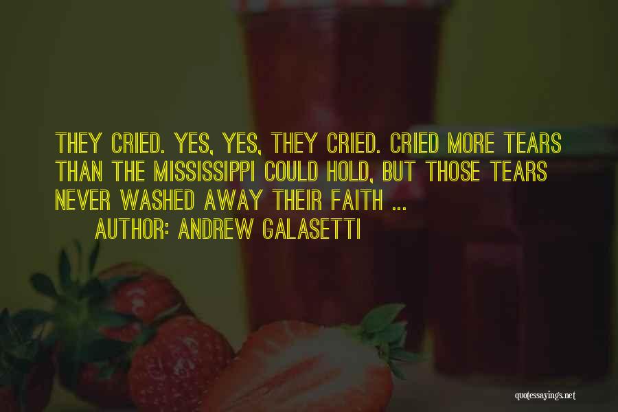 Andrew Galasetti Quotes: They Cried. Yes, Yes, They Cried. Cried More Tears Than The Mississippi Could Hold, But Those Tears Never Washed Away