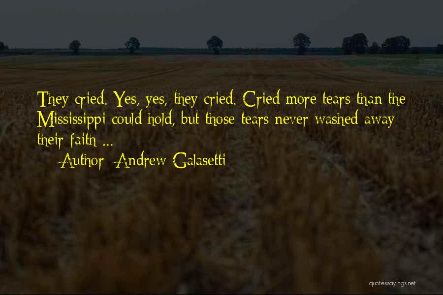 Andrew Galasetti Quotes: They Cried. Yes, Yes, They Cried. Cried More Tears Than The Mississippi Could Hold, But Those Tears Never Washed Away