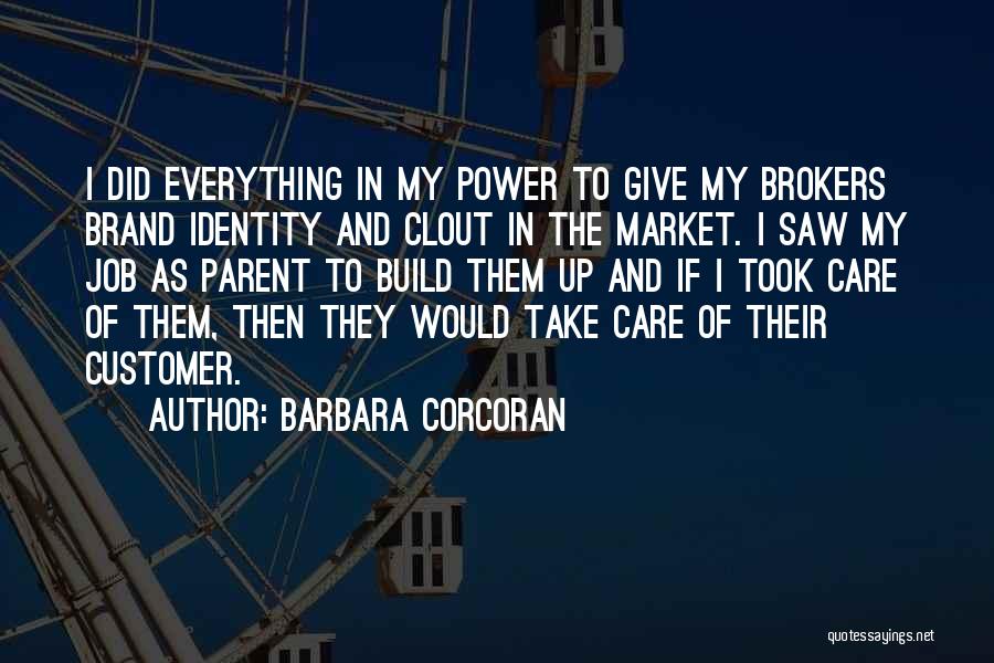 Barbara Corcoran Quotes: I Did Everything In My Power To Give My Brokers Brand Identity And Clout In The Market. I Saw My