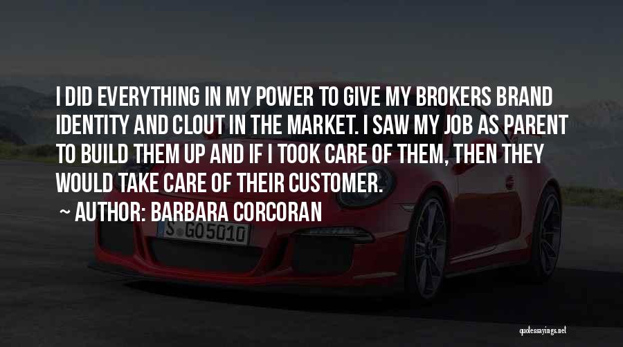 Barbara Corcoran Quotes: I Did Everything In My Power To Give My Brokers Brand Identity And Clout In The Market. I Saw My
