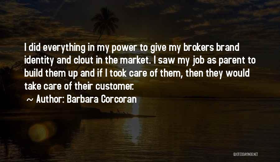 Barbara Corcoran Quotes: I Did Everything In My Power To Give My Brokers Brand Identity And Clout In The Market. I Saw My