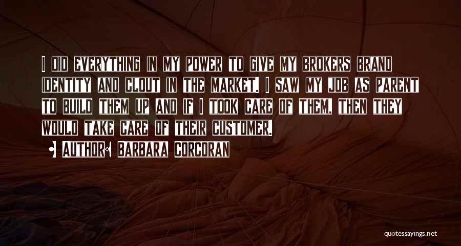 Barbara Corcoran Quotes: I Did Everything In My Power To Give My Brokers Brand Identity And Clout In The Market. I Saw My