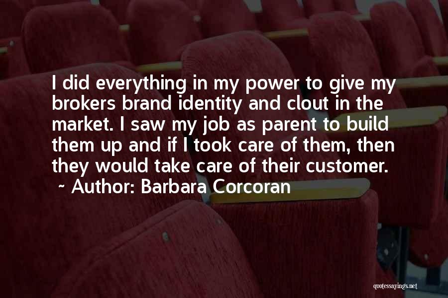 Barbara Corcoran Quotes: I Did Everything In My Power To Give My Brokers Brand Identity And Clout In The Market. I Saw My