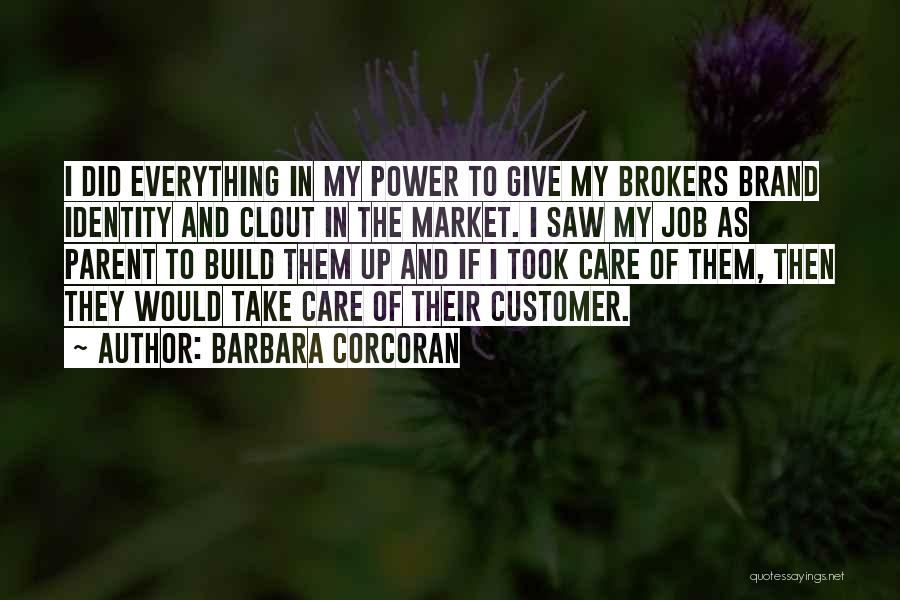 Barbara Corcoran Quotes: I Did Everything In My Power To Give My Brokers Brand Identity And Clout In The Market. I Saw My