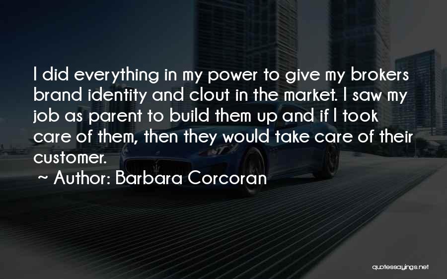 Barbara Corcoran Quotes: I Did Everything In My Power To Give My Brokers Brand Identity And Clout In The Market. I Saw My