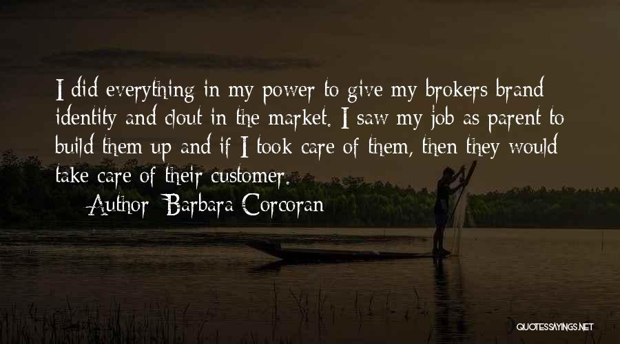 Barbara Corcoran Quotes: I Did Everything In My Power To Give My Brokers Brand Identity And Clout In The Market. I Saw My