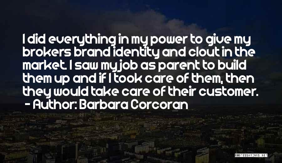 Barbara Corcoran Quotes: I Did Everything In My Power To Give My Brokers Brand Identity And Clout In The Market. I Saw My