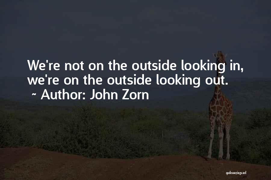 John Zorn Quotes: We're Not On The Outside Looking In, We're On The Outside Looking Out.