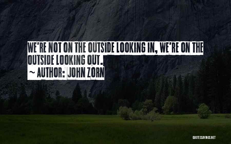 John Zorn Quotes: We're Not On The Outside Looking In, We're On The Outside Looking Out.