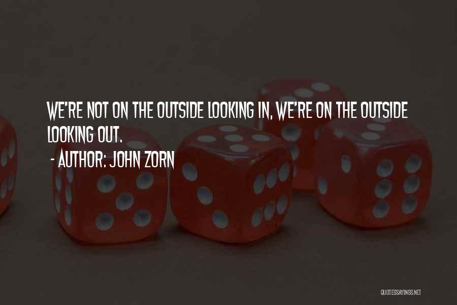 John Zorn Quotes: We're Not On The Outside Looking In, We're On The Outside Looking Out.