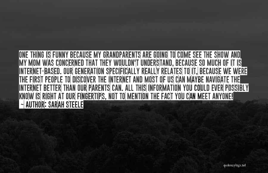 Sarah Steele Quotes: One Thing Is Funny Because My Grandparents Are Going To Come See The Show And My Mom Was Concerned That