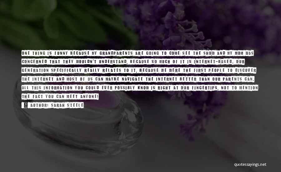 Sarah Steele Quotes: One Thing Is Funny Because My Grandparents Are Going To Come See The Show And My Mom Was Concerned That