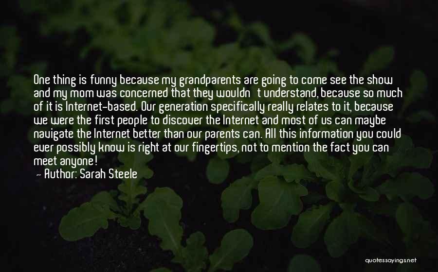 Sarah Steele Quotes: One Thing Is Funny Because My Grandparents Are Going To Come See The Show And My Mom Was Concerned That