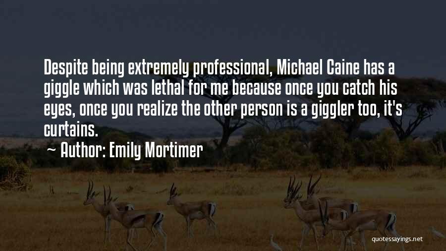 Emily Mortimer Quotes: Despite Being Extremely Professional, Michael Caine Has A Giggle Which Was Lethal For Me Because Once You Catch His Eyes,