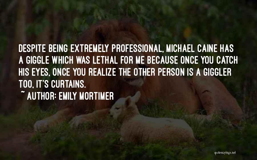 Emily Mortimer Quotes: Despite Being Extremely Professional, Michael Caine Has A Giggle Which Was Lethal For Me Because Once You Catch His Eyes,