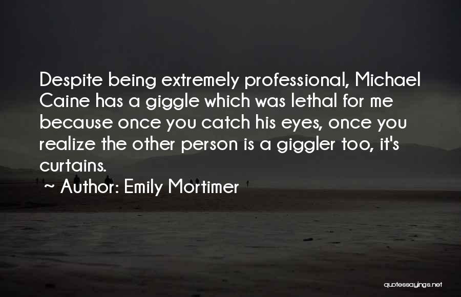 Emily Mortimer Quotes: Despite Being Extremely Professional, Michael Caine Has A Giggle Which Was Lethal For Me Because Once You Catch His Eyes,