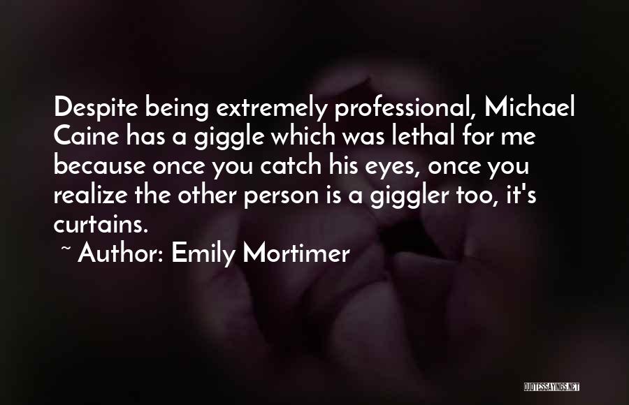 Emily Mortimer Quotes: Despite Being Extremely Professional, Michael Caine Has A Giggle Which Was Lethal For Me Because Once You Catch His Eyes,
