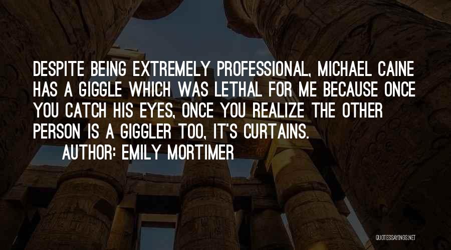 Emily Mortimer Quotes: Despite Being Extremely Professional, Michael Caine Has A Giggle Which Was Lethal For Me Because Once You Catch His Eyes,