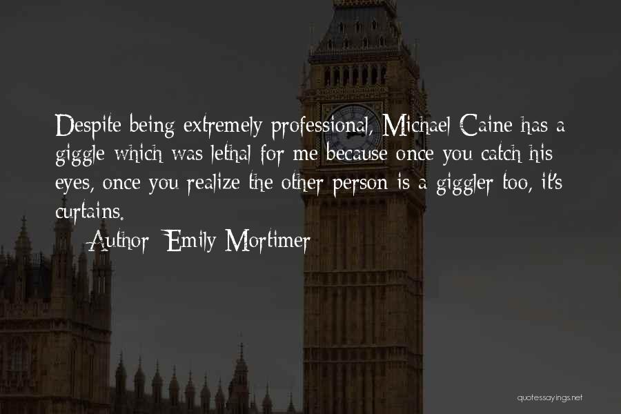 Emily Mortimer Quotes: Despite Being Extremely Professional, Michael Caine Has A Giggle Which Was Lethal For Me Because Once You Catch His Eyes,