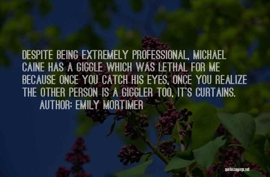 Emily Mortimer Quotes: Despite Being Extremely Professional, Michael Caine Has A Giggle Which Was Lethal For Me Because Once You Catch His Eyes,