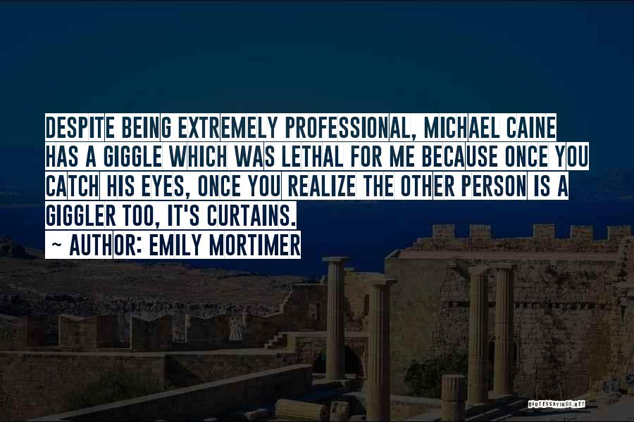 Emily Mortimer Quotes: Despite Being Extremely Professional, Michael Caine Has A Giggle Which Was Lethal For Me Because Once You Catch His Eyes,