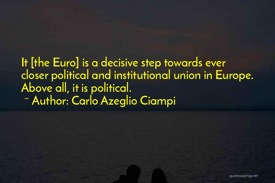 Carlo Azeglio Ciampi Quotes: It [the Euro] Is A Decisive Step Towards Ever Closer Political And Institutional Union In Europe. Above All, It Is