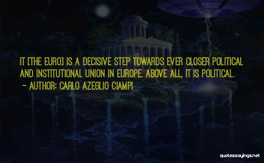 Carlo Azeglio Ciampi Quotes: It [the Euro] Is A Decisive Step Towards Ever Closer Political And Institutional Union In Europe. Above All, It Is