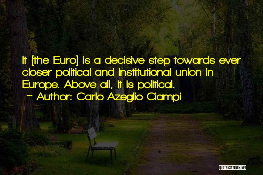 Carlo Azeglio Ciampi Quotes: It [the Euro] Is A Decisive Step Towards Ever Closer Political And Institutional Union In Europe. Above All, It Is